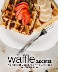 Waffle Recipes: A Breakfast Cookbook with Delicious Waffle Recipes (2nd Edition)