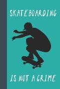 Skateboarding Is Not A Crime: Great Fun Gift For Skaters, Skateboarders, Extreme Sport Lovers, & Skateboarding Buddies
