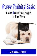 Puppy Training Basic: House-Break Your Puppy in One WEEK - Train Your Family Dog in One WEEK