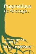 Pragmatique et Ancrage: Essai de Pragmatique Linguistique.