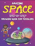 Amazing Space Step by Step Drawing Book for Kids Toddlers: Explore, Fun with Learn... How To Draw Planets, Stars, Astronauts, Space Ships and More! (A