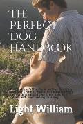 The Perfect Dog Handbook: The Beginner's Handbook on Dog Handling with Dog Training Basics. Includes training a dog not to jump and The Art of R