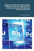 Organometallic Transition Metal Catalysis: A Holis-tic Approach to Understanding and Predicting their Mechanisms