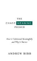 The Chase Meaning Primer: How to Understand Meaningfully and Why It Matters