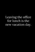 Leaving the office for lunch is the new vacation day.