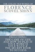 The Collected Works of Florence Scovel Shinn: A Volume Containing: The Game Of Life And How To Play It; Your Word Is Your Wand & The Secret Door To Su