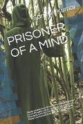 Prisoner of a Mind: Are we all prisoners 0f our own minds. Imprisoned by our thoughts, ideas, culture, goals, a sense of belonging and eve