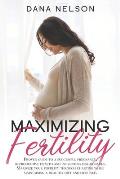 Maximizing Fertility: Proven guide to a successful pregnancy, reproductive health and preventing miscarriages. Maximize your fertility throu