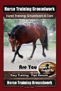 Horse Training Groundwork, Horse Training, Groundwork & Care By SaddleUP Horse Training, Are You Ready to Saddle Up? Easy Training * Fast Results, Hor