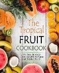 The Tropical Fruit Cookbook: An Easy Guide to Cooking All Types of Tropical Fruits (2nd Edition)