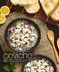 Ceviche: Taste the Magic of Ceviche with Delicious Ceviche Recipes in an Easy Ceviche Cookbook (2nd Edition)