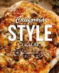 California Style Cooking: Discover a Style of Cooking that is Uniquely West Coast with Easy Recipes from the Golden State (2nd Edition)