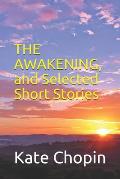 The Awakening, and Selected Short Stories: New Edition - The Awakening, and Selected Short Stories by Kate Chopin