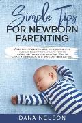 Simple Tips for Newborn Parenting: An effective parenting guide for your newborns care and healthy development. Tips for feeding and proven sleep solu