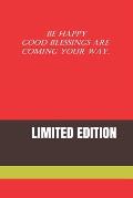 Be Happy Good Blessings Are Coming Your Way.: Limited Edition