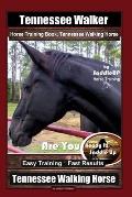 Tennessee Walker Horse Training Book, Tennessee Walking Horse By SaddleUP Horse Training, Are You Ready to Saddle Up? Easy Training * Fast Results, Te