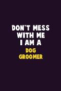 Don't Mess With Me, I Am A Dog Groomer: 6X9 Career Pride 120 pages Writing Notebooks