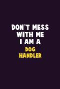 Don't Mess With Me, I Am A Dog Handler: 6X9 Career Pride 120 pages Writing Notebooks