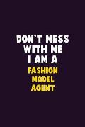Don't Mess With Me, I Am A Fashion Model Agent: 6X9 Career Pride 120 pages Writing Notebooks