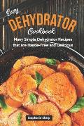 Easy Dehydrator Cookbook: Many Simple Dehydrator Recipes that are Hassle-Free and Delicious