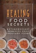 Healing Food Secrets Extraordinary Benefits from Ordinary Foods