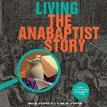 Living the Anabaptist Story: A Guide to Early Beginnings with Questions for Today