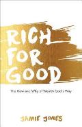 Rich for Good: The How and Why of Wealth God's Way