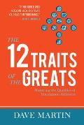 The 12 Traits of the Greats: Mastering the Qualities of Uncommon Achievers