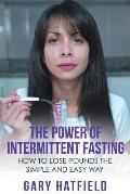 The Power of Intermittent Fasting: How to Lose Pounds the Simple and Easy Way