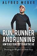 Run, Runner and Running: How to Use Your Feet to Beat the Fat: Running for Weight Loss Made Easy