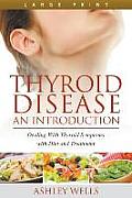 Thyroid Disease: An Introduction (Large Print): Dealing with Thyroid Symptoms with Diet and Treatment