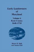 Early Landowners of Maryland: Volume 6, Kent County, 1640-1710