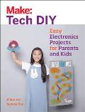 Make: Tech DIY: Easy Electronics Projects for Parents and Kids