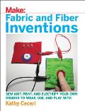 Fabric & Fiber Inventions Sew Knit Print & Electrify Your Own Designs to Wear Use & Play with