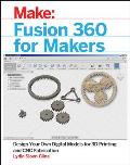 Fusion 360 for Makers Design Your Own Digital Models for 3D Printing & CNC Fabrication
