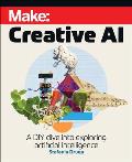 Make: Creative AI: A DIY Dive Into Exploring Artificial Intelligence