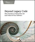Beyond Legacy Code Nine Practices to Extend the Life & Value of Your Software