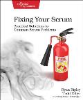 Fixing Your Scrum Practical Solutions to Common Scrum Problems