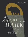 A Shape in the Dark: Living and Dying with Brown Bears