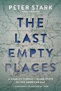 Last Empty Places A Journey Through Blank Spots on the American Map