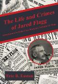The Life and Crimes of Jared Flagg: Adventures of a Gilded Age Huckster, Swindler & Pimp
