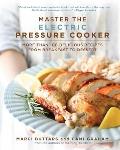 Master the Electric Pressure Cooker More Than 70 Delicious Recipes from Breakfast to Dessert