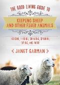 Good Living Guide to Keeping Sheep & Other Fiber Animals Housing Feeding Shearing Spinning Dyeing & More