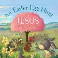 An Easter Egg Hunt for Jesus: God Gave Us Easter to Celebrate His Life