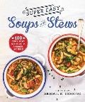 Super Easy Soups & Stews 100 Soups Stews Broths Chilis Chowders & More