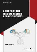 A Blueprint for the Hard Problem of Consciousness