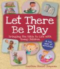Let There Be Play: Bringing the Bible to Life with Young Children