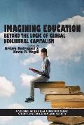 Imagining Education: Beyond the Logic of Global Neoliberal Capitalism