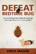 Defeat the Bedtime Bug: How to Exterminate These Biting Bugs and Keep Them from Coming Back