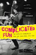 Complicated Fun The Birth of Minneapolis Punk & Indie Rock 1974 1984 An Oral History